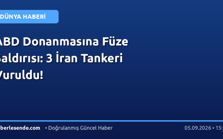 ABD Donanmasına Füze Saldırısı: 3 İran Tankeri Vuruldu!