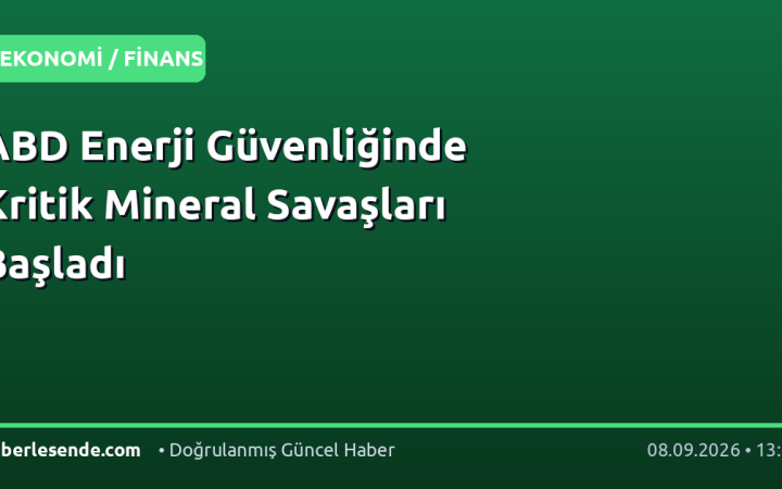 ABD Enerji Güvenliğinde Kritik Mineral Savaşları Başladı