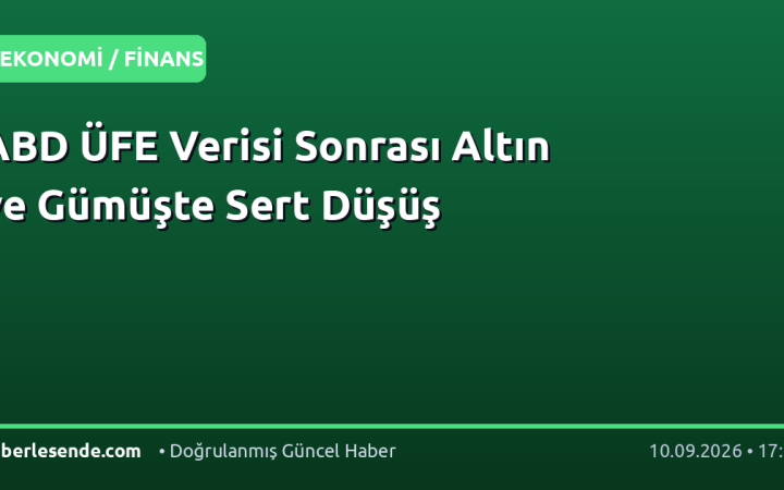 ABD ÜFE Verisi Sonrası Altın ve Gümüşte Sert Düşüş