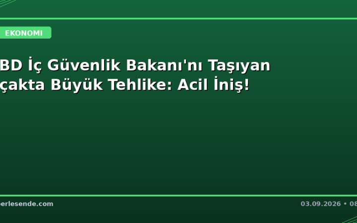 ABD İç Güvenlik Bakanı'nı Taşıyan Uçakta Büyük Tehlike: Acil İniş!