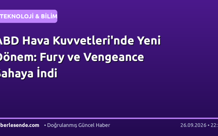 ABD Hava Kuvvetleri'nde Yeni Dönem: Fury ve Vengeance Sahaya İndi