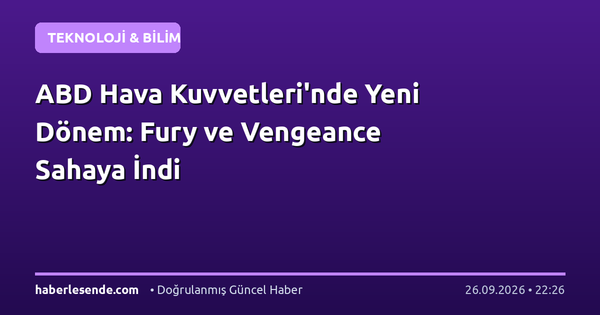 ABD Hava Kuvvetleri'nde Yeni Dönem: Fury ve Vengeance Sahaya İndi