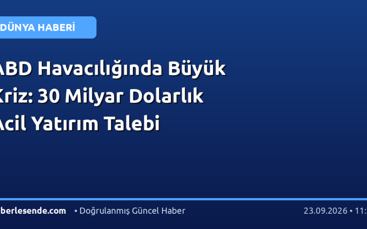ABD Havacılığında Büyük Kriz: 30 Milyar Dolarlık Acil Yatırım Talebi