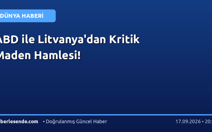 ABD ile Litvanya'dan Kritik Maden Hamlesi!