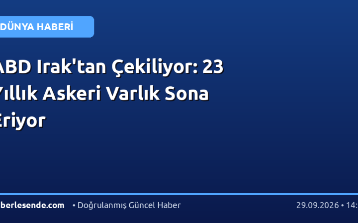 ABD Irak'tan Çekiliyor: 23 Yıllık Askeri Varlık Sona Eriyor