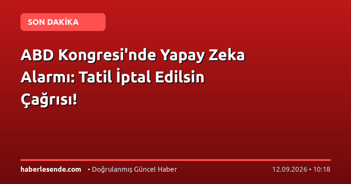 ABD Kongresi'nde Yapay Zeka Alarmı: Tatil İptal Edilsin Çağrısı!