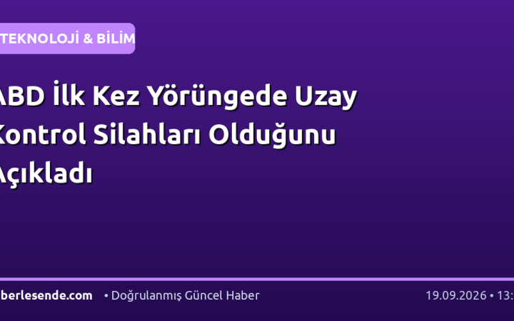 ABD İlk Kez Yörüngede Uzay Kontrol Silahları Olduğunu Açıkladı