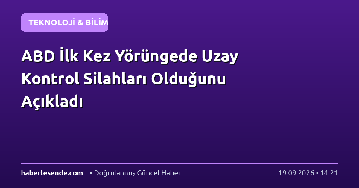 ABD İlk Kez Yörüngede Uzay Kontrol Silahları Olduğunu Açıkladı