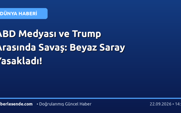 ABD Medyası ve Trump Arasında Savaş: Beyaz Saray Yasakladı!