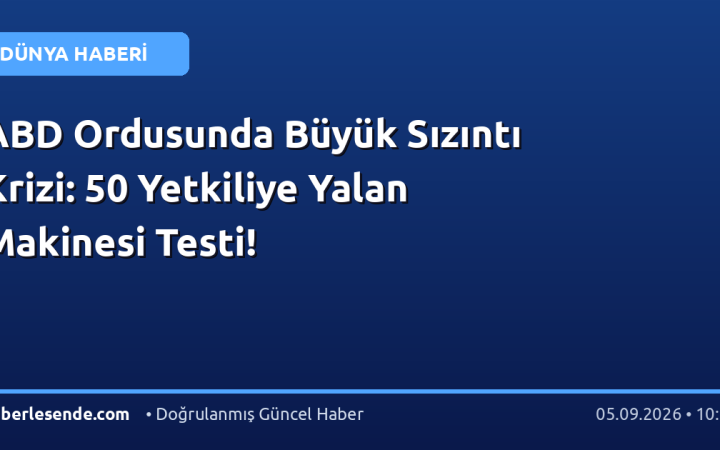 ABD Ordusunda Büyük Sızıntı Krizi: 50 Yetkiliye Yalan Makinesi Testi!