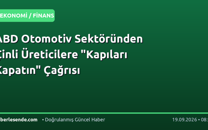 ABD Otomotiv Sektöründen Çinli Üreticilere "Kapıları Kapatın" Çağrısı