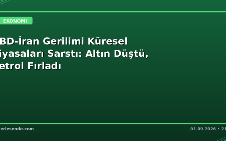ABD-İran Gerilimi Küresel Piyasaları Sarstı: Altın Düştü, Petrol Fırladı