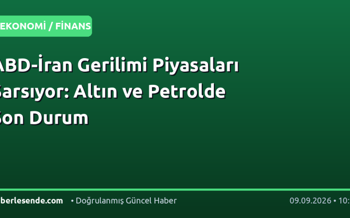 ABD-İran Gerilimi Piyasaları Sarsıyor: Altın ve Petrolde Son Durum