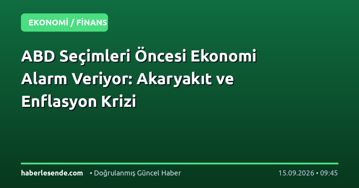 ABD Seçimleri Öncesi Ekonomi Alarm Veriyor: Akaryakıt ve Enflasyon Krizi