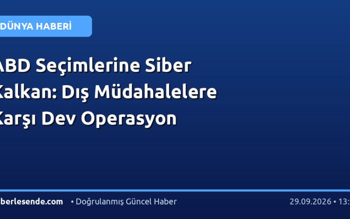 ABD Seçimlerine Siber Kalkan: Dış Müdahalelere Karşı Dev Operasyon