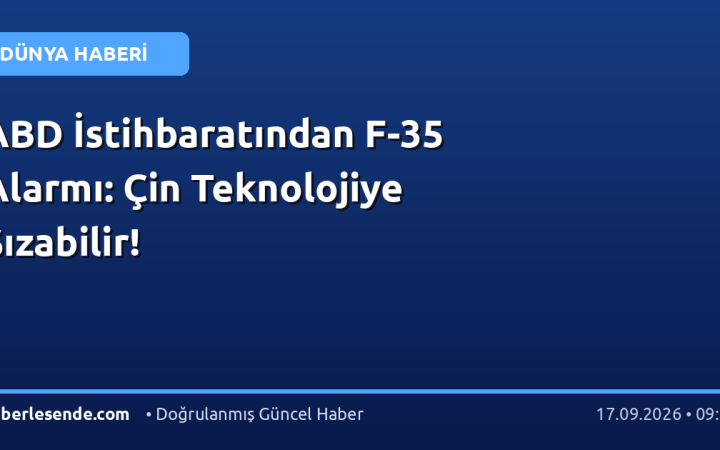 ABD İstihbaratından F-35 Alarmı: Çin Teknolojiye Sızabilir!
