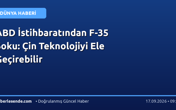 ABD İstihbaratından F-35 Şoku: Çin Teknolojiyi Ele Geçirebilir