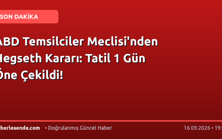 ABD Temsilciler Meclisi'nden Hegseth Kararı: Tatil 1 Gün Öne Çekildi!