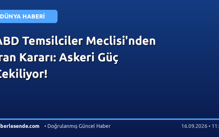 ABD Temsilciler Meclisi'nden İran Kararı: Askeri Güç Çekiliyor!