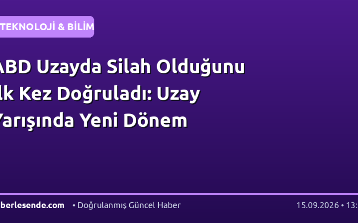 ABD Uzayda Silah Olduğunu İlk Kez Doğruladı: Uzay Yarışında Yeni Dönem