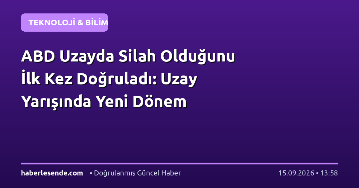 ABD Uzayda Silah Olduğunu İlk Kez Doğruladı: Uzay Yarışında Yeni Dönem