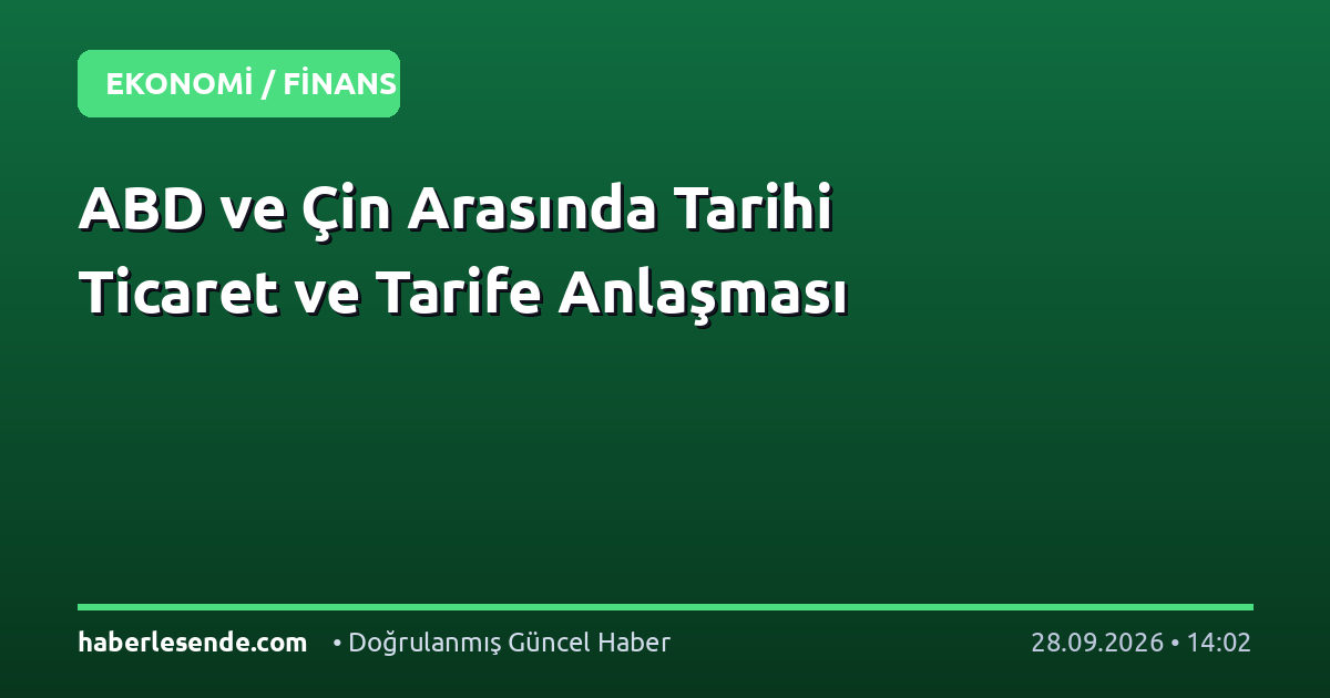ABD ve Çin Arasında Tarihi Ticaret ve Tarife Anlaşması