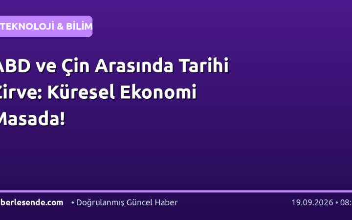 ABD ve Çin Arasında Tarihi Zirve: Küresel Ekonomi Masada!