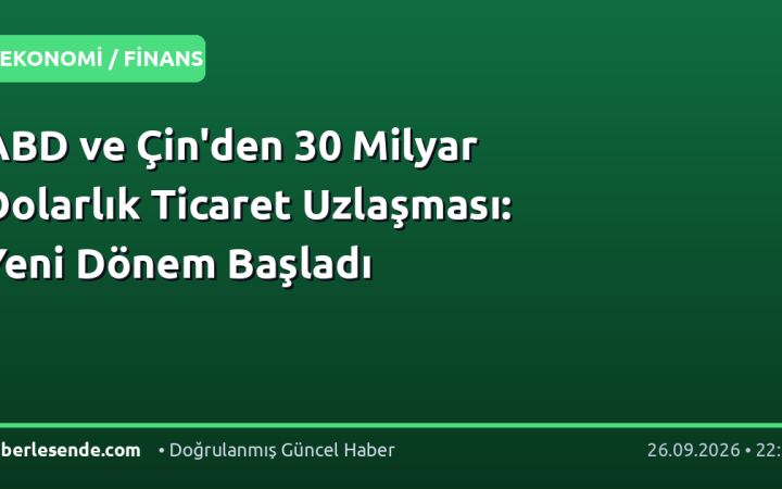 ABD ve Çin'den 30 Milyar Dolarlık Ticaret Uzlaşması: Yeni Dönem Başladı