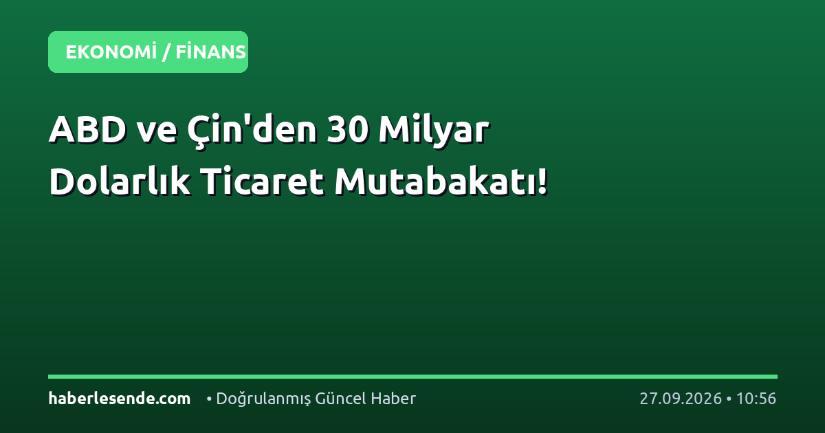 ABD ve Çin'den 30 Milyar Dolarlık Ticaret Mutabakatı!