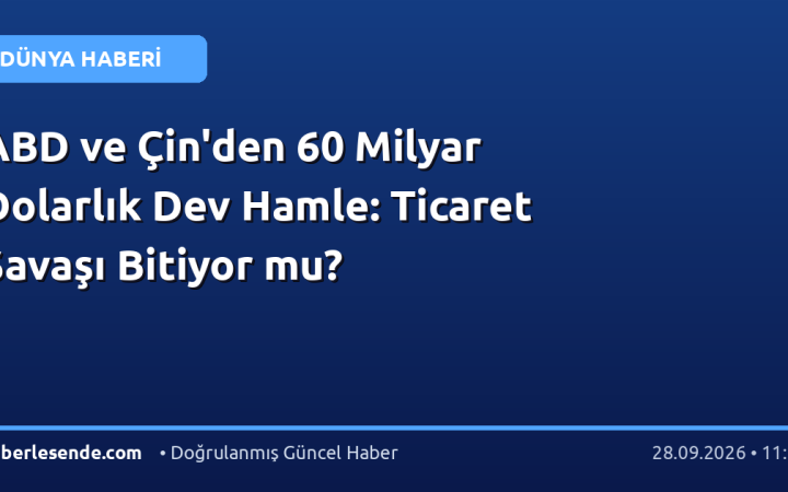 ABD ve Çin'den 60 Milyar Dolarlık Dev Hamle: Ticaret Savaşı Bitiyor mu?