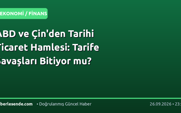 ABD ve Çin'den Tarihi Ticaret Hamlesi: Tarife Savaşları Bitiyor mu?