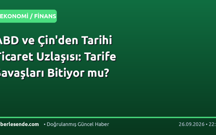ABD ve Çin'den Tarihi Ticaret Uzlaşısı: Tarife Savaşları Bitiyor mu?