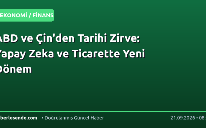 ABD ve Çin'den Tarihi Zirve: Yapay Zeka ve Ticarette Yeni Dönem