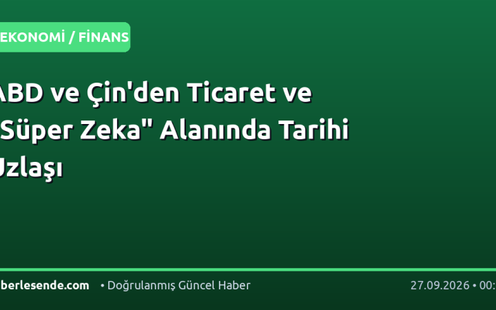 ABD ve Çin'den Ticaret ve "Süper Zeka" Alanında Tarihi Uzlaşı