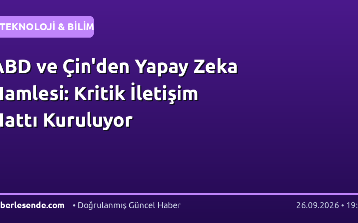 ABD ve Çin'den Yapay Zeka Hamlesi: Kritik İletişim Hattı Kuruluyor