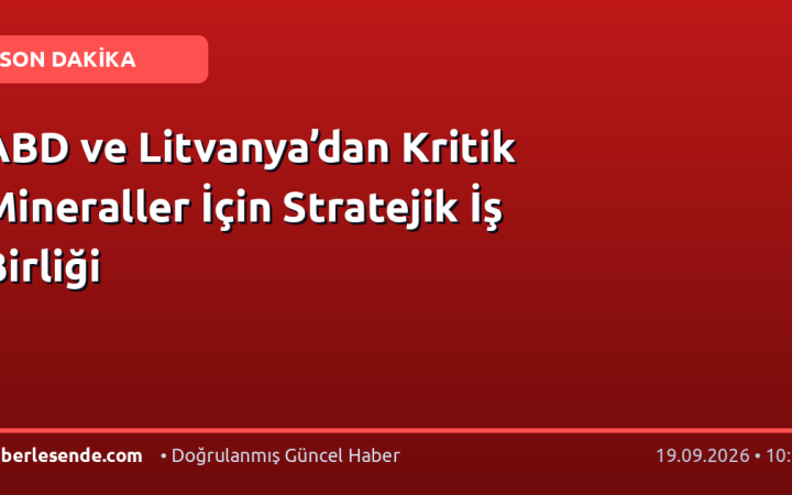 ABD ve Litvanya’dan Kritik Mineraller İçin Stratejik İş Birliği