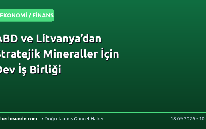 ABD ve Litvanya’dan Stratejik Mineraller İçin Dev İş Birliği