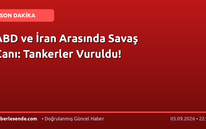 ABD ve İran Arasında Savaş Çanı: Tankerler Vuruldu!