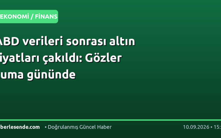 ABD verileri sonrası altın fiyatları çakıldı: Gözler cuma gününde