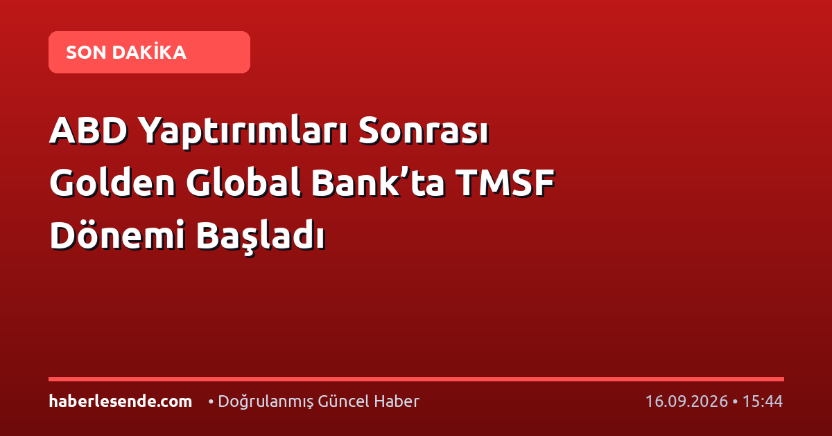 ABD Yaptırımları Sonrası Golden Global Bank’ta TMSF Dönemi Başladı