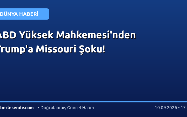 ABD Yüksek Mahkemesi'nden Trump'a Missouri Şoku!