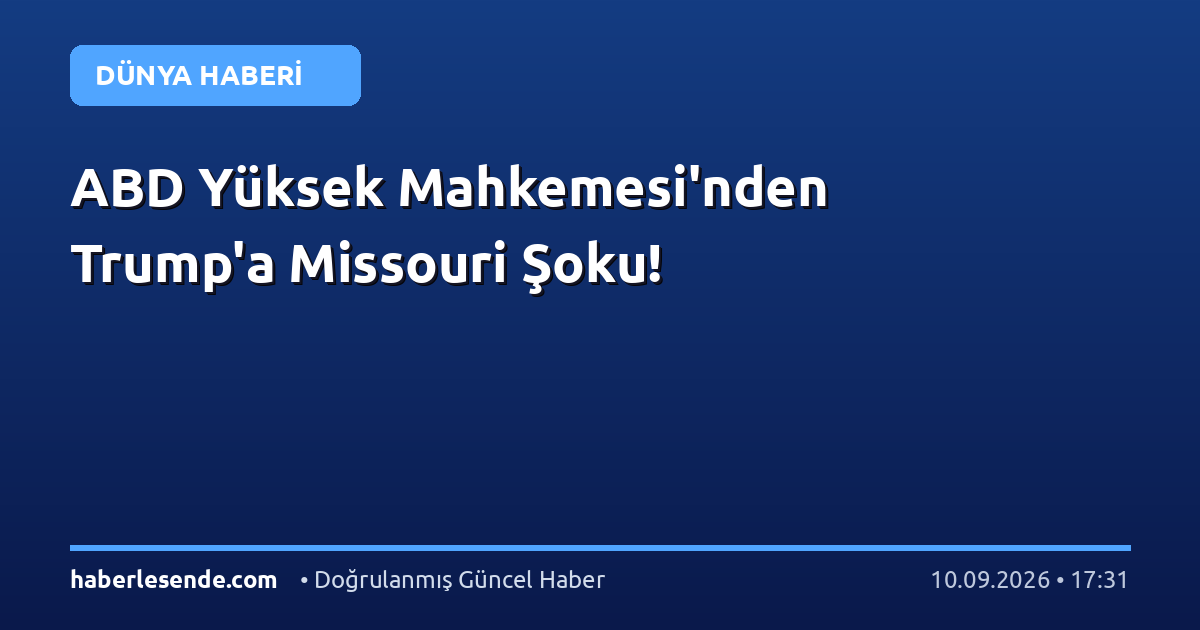 ABD Yüksek Mahkemesi'nden Trump'a Missouri Şoku!