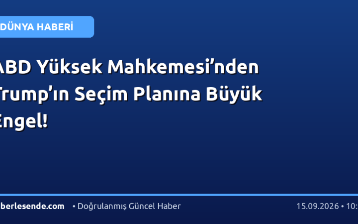 ABD Yüksek Mahkemesi’nden Trump’ın Seçim Planına Büyük Engel!