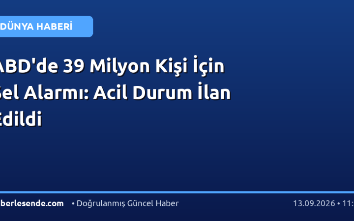 ABD'de 39 Milyon Kişi İçin Sel Alarmı: Acil Durum İlan Edildi