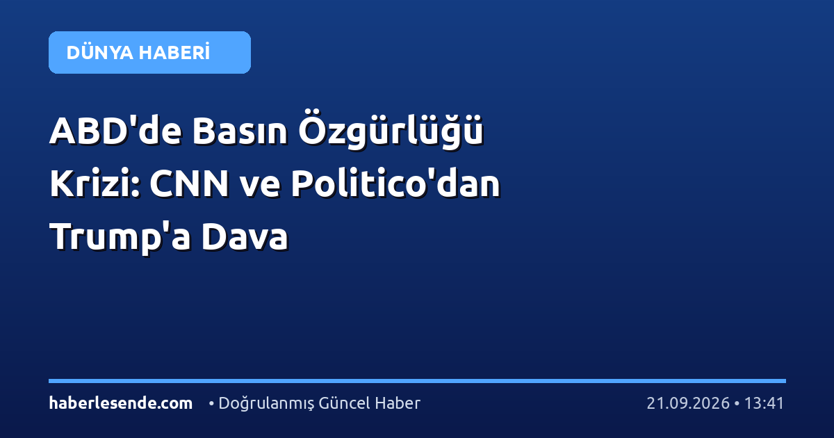 ABD'de Basın Özgürlüğü Krizi: CNN ve Politico'dan Trump'a Dava