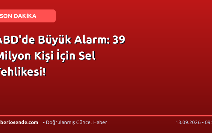 ABD'de Büyük Alarm: 39 Milyon Kişi İçin Sel Tehlikesi!