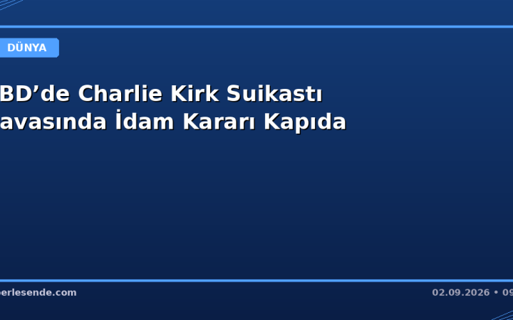 ABD’de Charlie Kirk Suikastı Davasında İdam Kararı Kapıda
