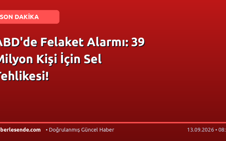 ABD'de Felaket Alarmı: 39 Milyon Kişi İçin Sel Tehlikesi!