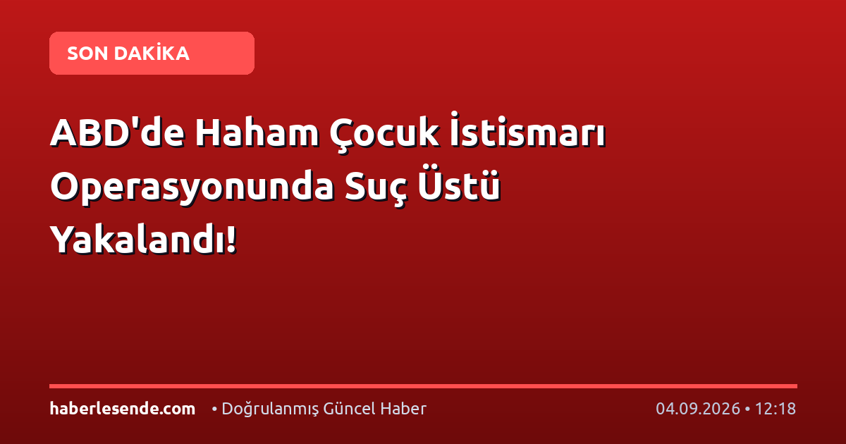 ABD'de Haham Çocuk İstismarı Operasyonunda Suç Üstü Yakalandı!