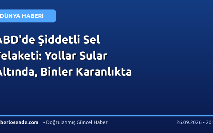 ABD'de Şiddetli Sel Felaketi: Yollar Sular Altında, Binler Karanlıkta